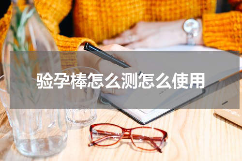 验孕棒怎么测怎么使用