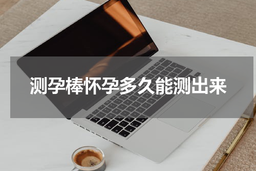 测孕棒怀孕多久能测出来