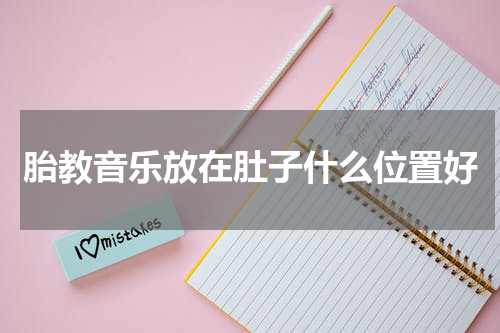 胎教音乐放在肚子什么位置好