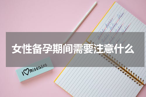 女性备孕期间需要注意什么