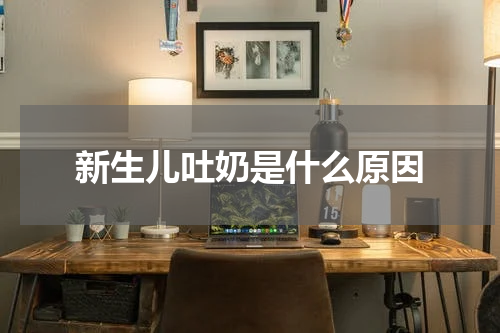 新生儿吐奶是什么原因