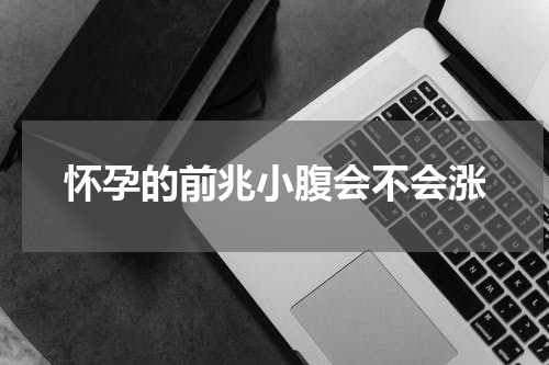 怀孕的前兆小腹会不会涨