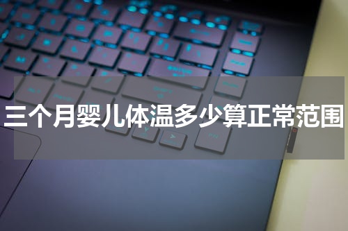 三个月婴儿体温多少算正常范围