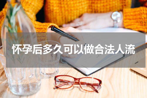 怀孕后多久可以做合法人流