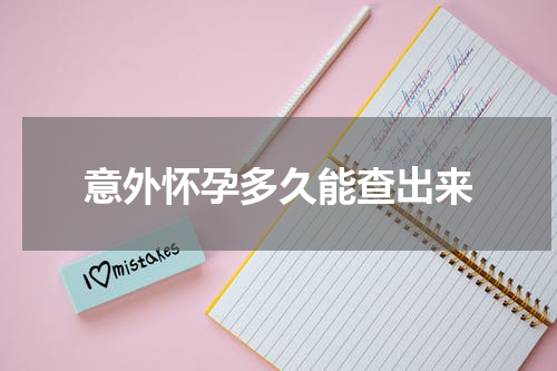 意外怀孕多久能查出来