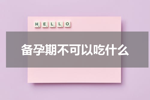 备孕期不可以吃什么