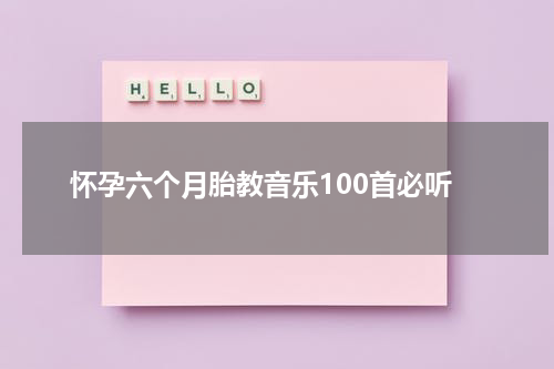 怀孕六个月胎教音乐100首必听