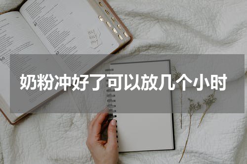 奶粉冲好了可以放几个小时