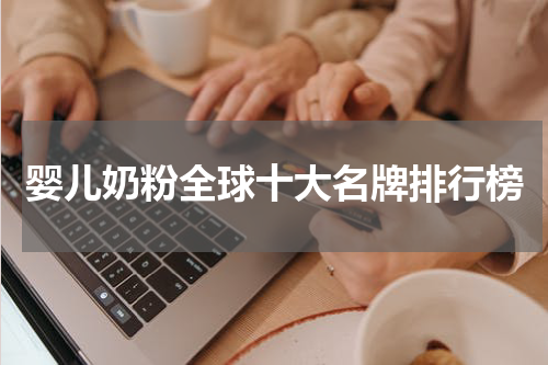 婴儿奶粉全球十大名牌排行榜