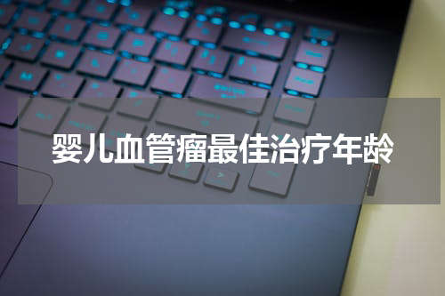 婴儿血管瘤最佳治疗年龄