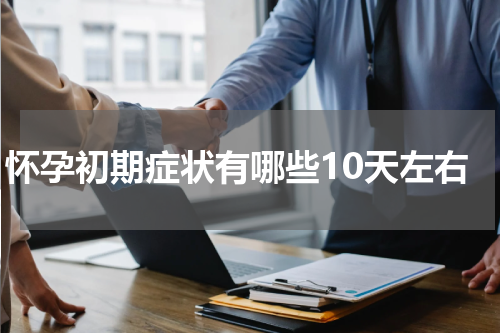 怀孕初期症状有哪些10天左右