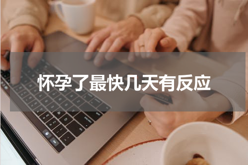 怀孕了最快几天有反应