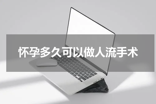 怀孕多久可以做人流手术