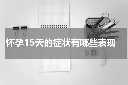 怀孕15天的症状有哪些表现