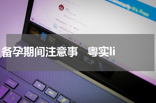 备孕期间注意事   粤实li