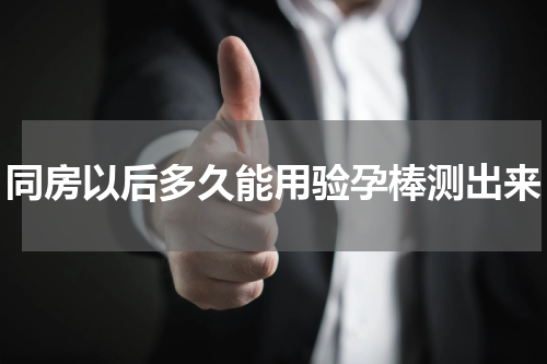 同房以后多久能用验孕棒测出来