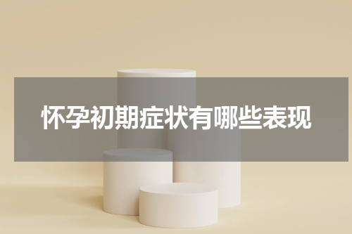 怀孕初期症状有哪些表现
