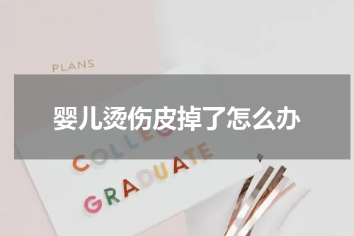 婴儿烫伤皮掉了怎么办