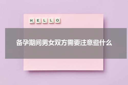 备孕期间男女双方需要注意些什么