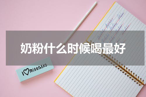 奶粉什么时候喝最好