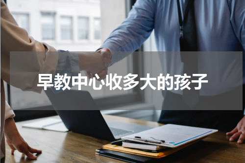 早教中心收多大的孩子