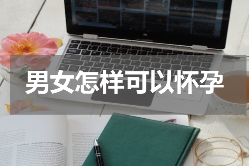 男女怎样可以怀孕