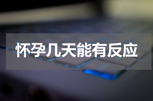 怀孕几天能有反应