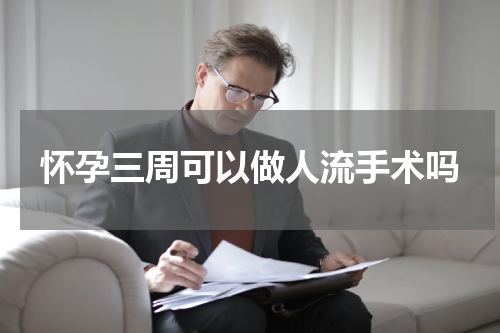 怀孕三周可以做人流手术吗