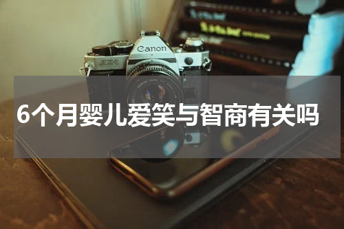 6个月婴儿爱笑与智商有关吗