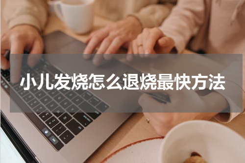 小儿发烧怎么退烧最快方法