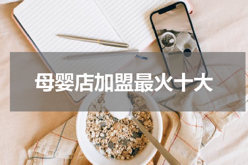 母婴店加盟最火十大