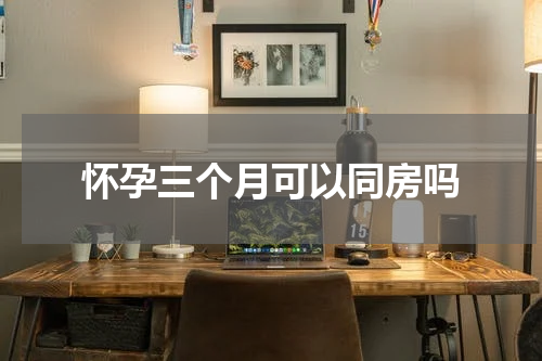 怀孕三个月可以同房吗