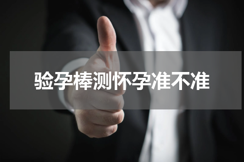 验孕棒测怀孕准不准
