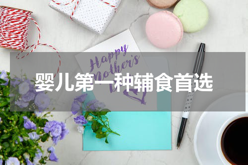 婴儿第一种辅食首选