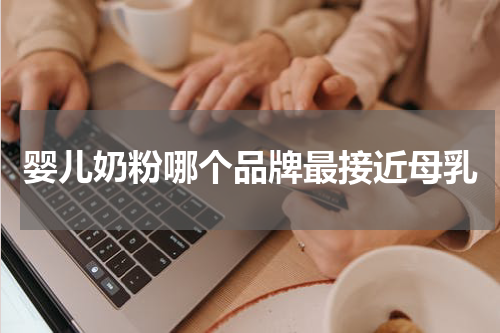 婴儿奶粉哪个品牌最接近母乳