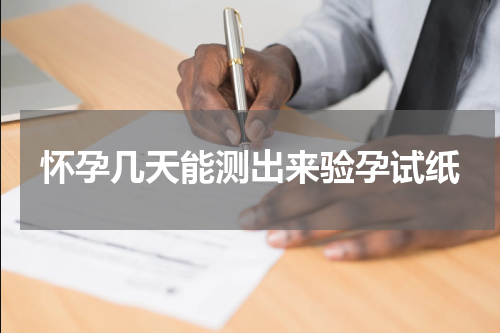 怀孕几天能测出来验孕试纸