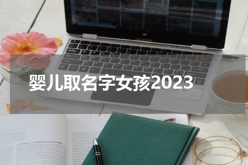 婴儿取名字女孩2023