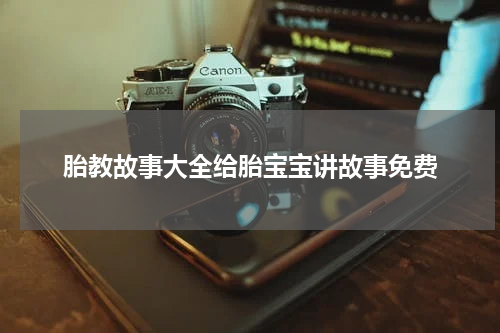 胎教故事大全给胎宝宝讲故事免费