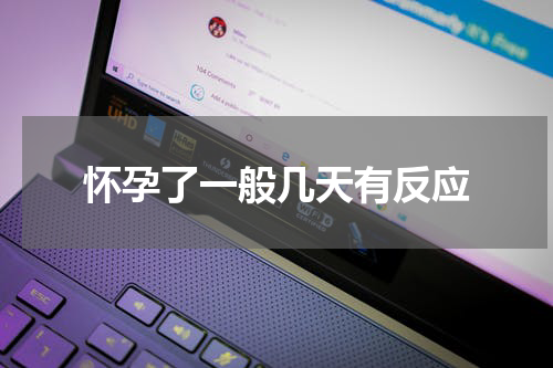 怀孕了一般几天有反应