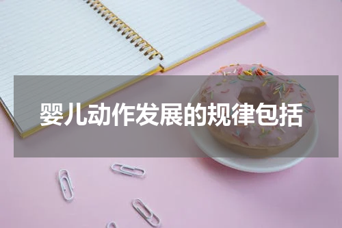 婴儿动作发展的规律包括