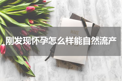 刚发现怀孕怎么样能自然流产