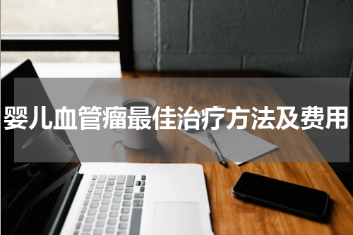 婴儿血管瘤最佳治疗方法及费用