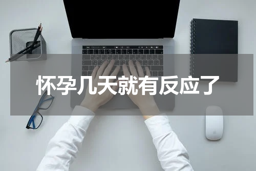 怀孕几天就有反应了