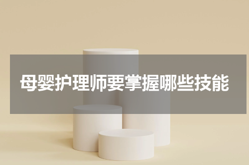 母婴护理师要掌握哪些技能