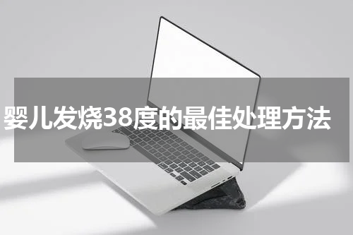 婴儿发烧38度的最佳处理方法