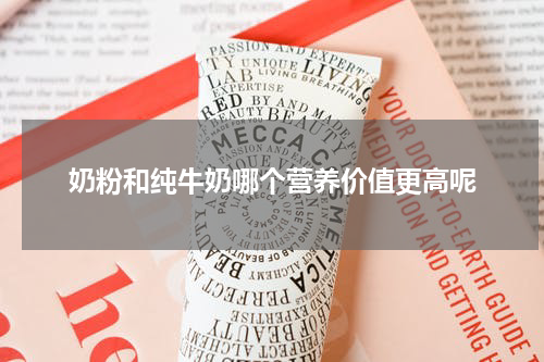 奶粉和纯牛奶哪个营养价值更高呢