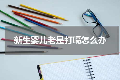新生婴儿老是打嗝怎么办