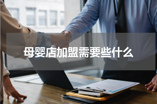 母婴店加盟需要些什么