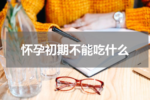 怀孕初期不能吃什么