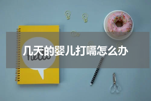 几天的婴儿打嗝怎么办
